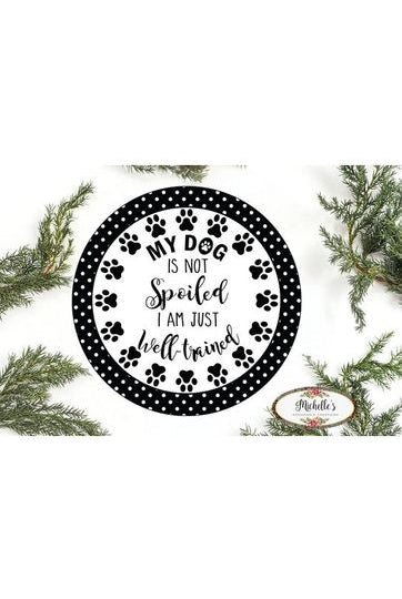 My Dog Is Not Spoiled Sign - Wreath Enhancement - Michelle's aDOORable Creations - Signature Signs